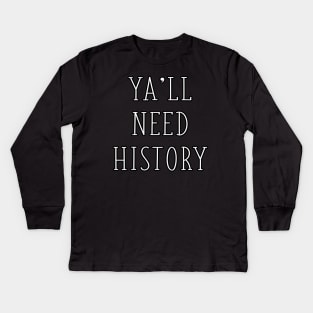 Ya'll Need History Funny History Teacher Historian History Major Gift Kids Long Sleeve T-Shirt